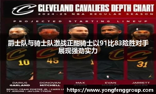 爵士队与骑士队激战正酣骑士以91比83险胜对手展现强劲实力